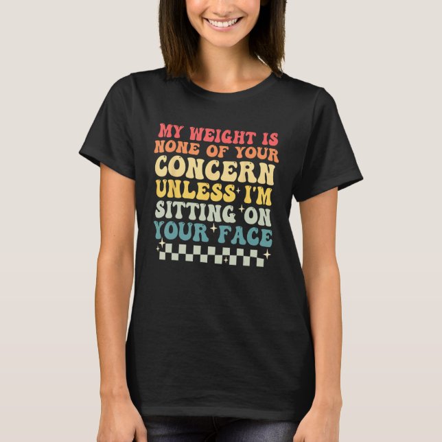 Funny Saying My Weight Is None Of Your Concern Ret T-Shirt (Vorderseite)