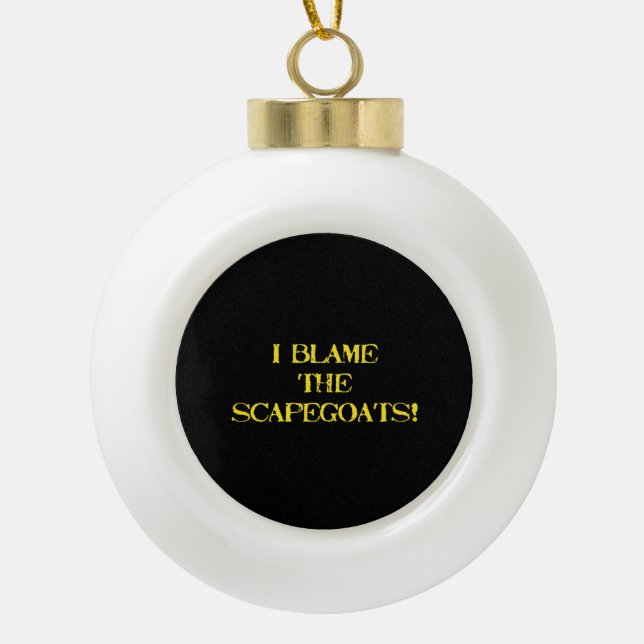 Funny Scapegoat Quote A Bold Statement on Blame Keramik Kugel-Ornament (Vorderseite)
