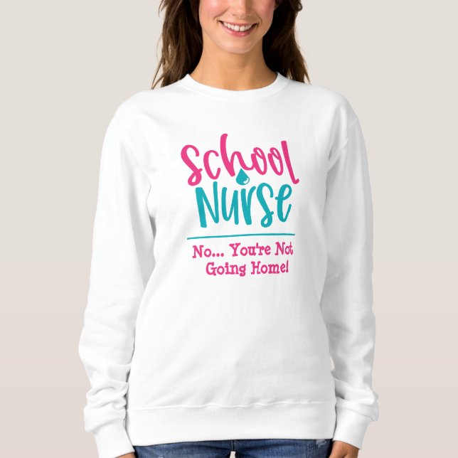 Funny School Nurse-Du kannst nicht Zuhause gehen Sweatshirt (Vorderseite)
