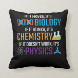 Funny Science Biology Chemistry Physical Teacher Kissen<br><div class="desc">Wenn es sich bewegt,  dann ist es Biologie,  wenn es stinkt,  dann ist es Chemie,  wenn es nicht funktioniert,  dann ist es Physik. Funny science Geschenk für Wissenschaftler Lehrer. Ideal für Schule,  Klasse und Büro.</div>