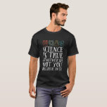 Funny Science is True Geek and Nerd Scientists T-Shirt<br><div class="desc">Die Wissenschaft ist wahr, ob du daran glaubst oder nicht. Inspiration für alle, die an wissenschaftliche Beweise, Labrador-Experimente und Forschung glauben. Coole motivierend Ware für Lehrer, Wissenschaftler und Schüler. Ideal für Wissenschaftsfreaks, Nerd, Gymnasiallehrer und Schüler, die Liebe Biologie, Physik und Chemie. Große Weihnachtsgeschenke und Geburtstagsgeschenk für Sohn, Tochter, Uni, Bruder...</div>