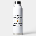 Funny Science lover Chemie Witz Trinkflasche<br><div class="desc">Funny Science Chemistry Joke</div>