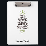 Funny Science Student Personalisiert School Gift Klemmbrett<br><div class="desc">Dieses lustige "Eat Sleep Science Repeat" Design ist perfekt für Studenten aller Noten! Kann mit dem Namen Ihres Kindes personalisiert sein. Ideal für Zurück in die Schule Geschenk,  Geburtstagsgeschenk des Kindes und andere Urlaubsgeschenke.</div>