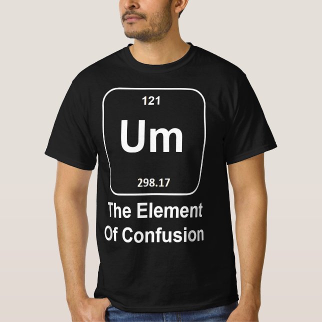 Funny Science Um The Element of Confusion quirky  T-Shirt (Vorderseite)