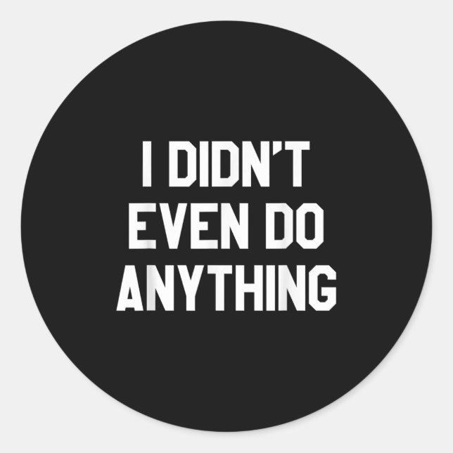 Funny Shirt With Words - I Didn't Even Do Anything Runder Aufkleber (Vorderseite)