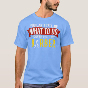 Funny Sie Canx27t sagen Sie mir, was ich tun soll  T-Shirt