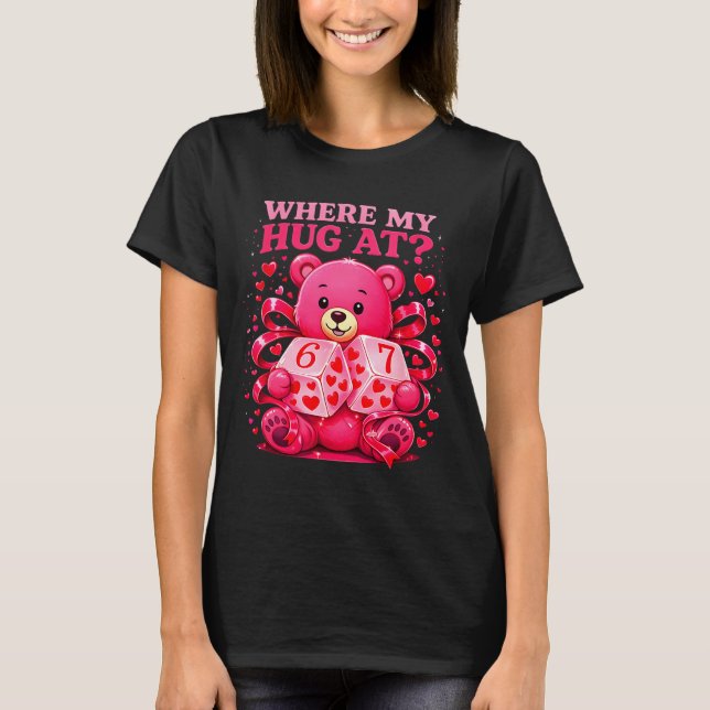 Funny Six Seven 67 Valentine Meme Where My Hug At  T-Shirt (Vorderseite)