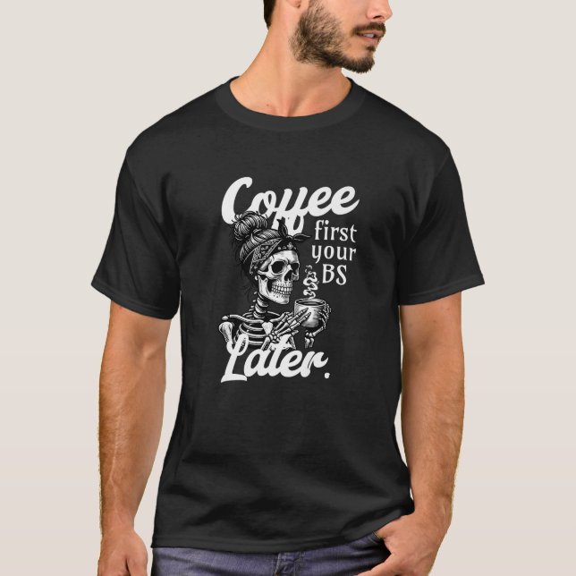 Funny Skeleton Halloween Kaffee Zuerst Ihr BS spät T-Shirt (Vorderseite)