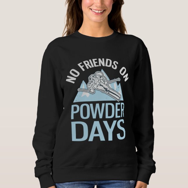 Funny Skiing No Friends On Powder Days Freeriding Sweatshirt (Vorderseite)