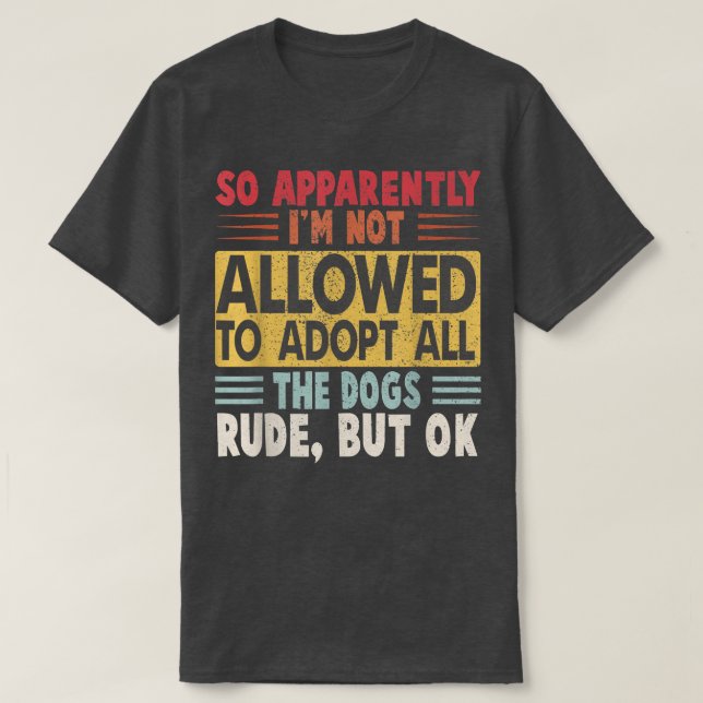 Funny So Apparently I'm Not Allowed To Adopt All T T-Shirt (Design vorne)