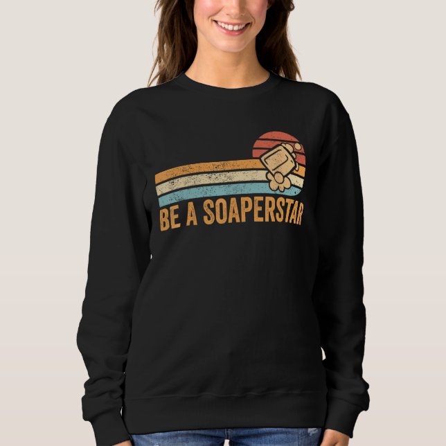 Funny Soap Making Soap Maker Be A Soaperstar Sweatshirt (Vorderseite)
