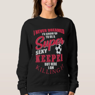 Funny Soccer Goalkeeper Zitat Fußball Ball Keeper Sweatshirt