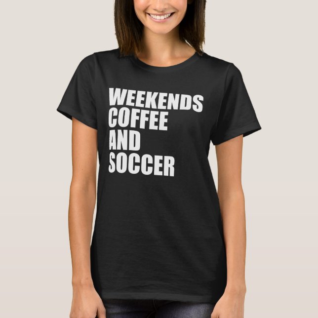 Funny Soccer Mama Das Wochenende Kaffee und Fußbal T-Shirt (Vorderseite)