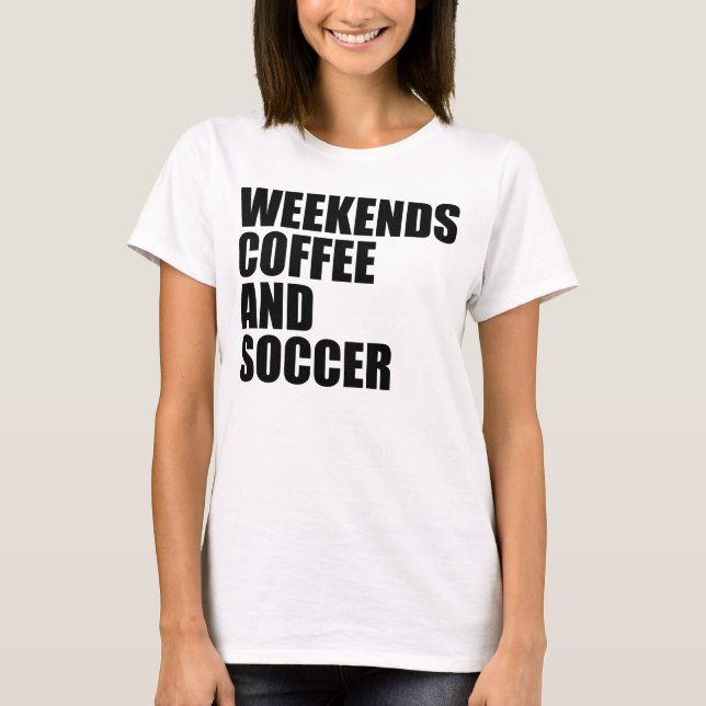 Funny Soccer Mama Das Wochenende Kaffee und Fußbal T-Shirt (Vorderseite)