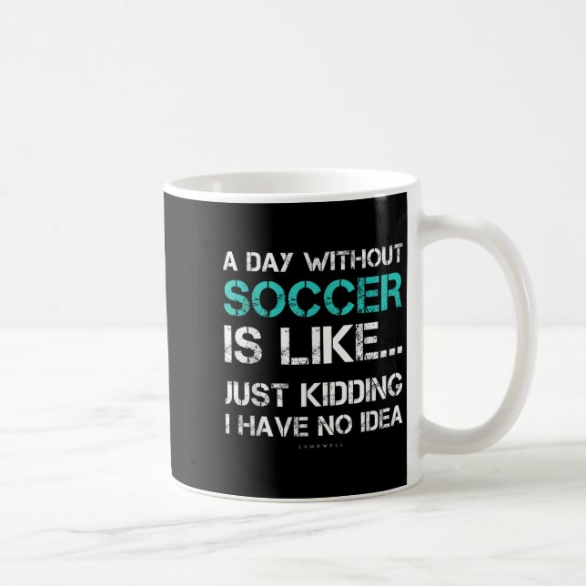 Funny Soccer Shirts. A Day Without Soccer Gift  Kaffeetasse (Rechts)