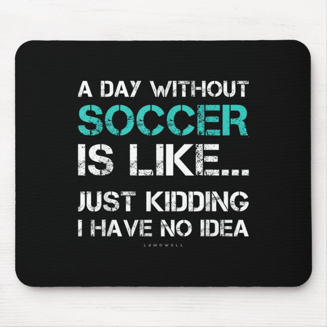 Funny Soccer Shirts. A Day Without Soccer Gift  Mousepad (Vorne)