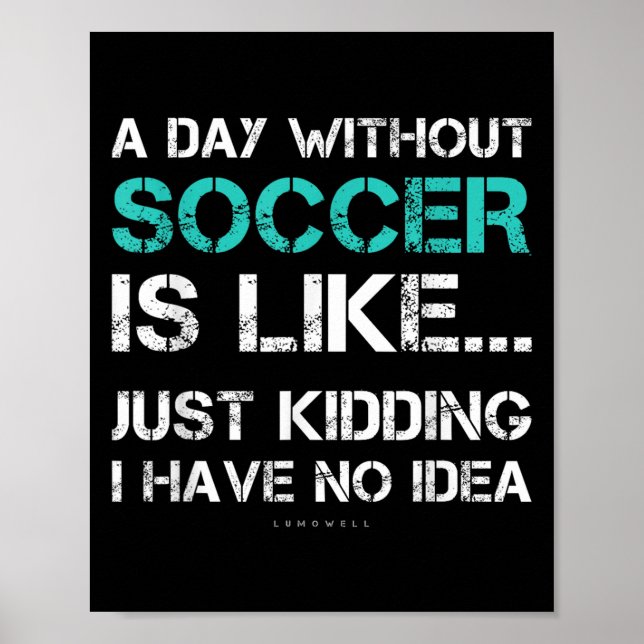 Funny Soccer Shirts. A Day Without Soccer Gift  Poster (Vorne)