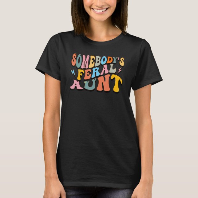 Funny Somebody's Feral Aunt Cool Groovy For Mom Mo T-Shirt (Vorderseite)
