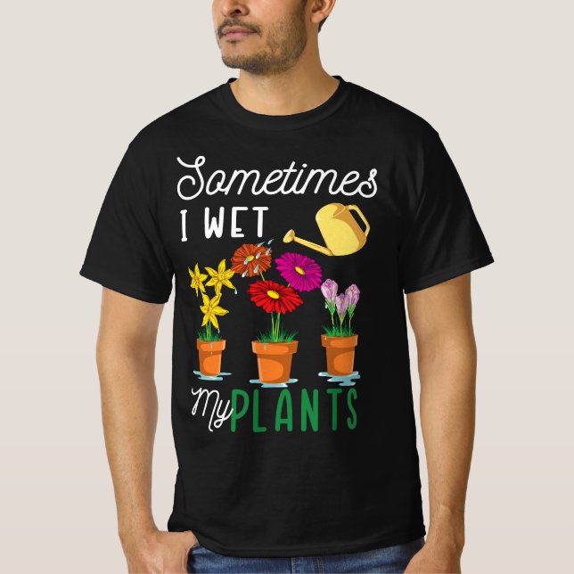 Funny Sometimes I Wet My Plants Tee Watering Garde (Vorderseite)