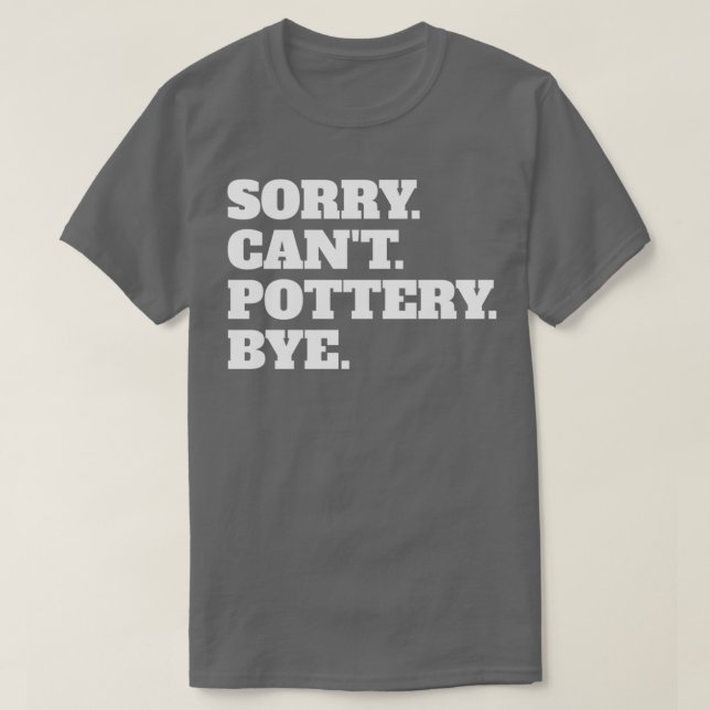 Funny Sorry Canx27t Pottery Bye T-Shirt (Design vorne)