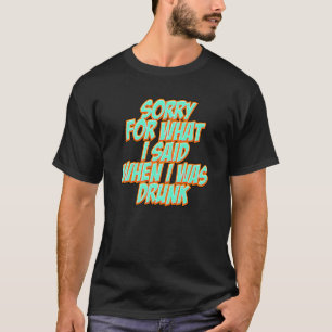 Funny Sorry für das, was ich sagte, als ich betrun T-Shirt