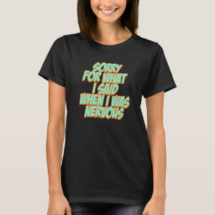 Funny Sorry für das, was ich sagte, als ich nervös T-Shirt