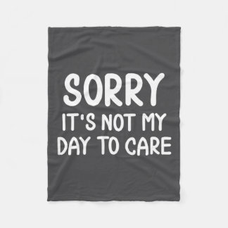 Funny, Sorry It's Not My Day To Care . Sarcastic J Fleecedecke