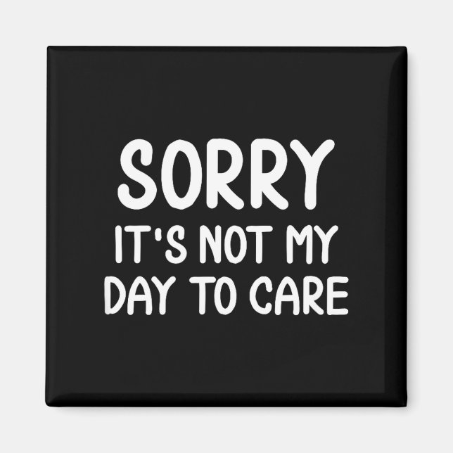 Funny, Sorry It's Not My Day To Care . Sarcastic J Magnet (Vorne)