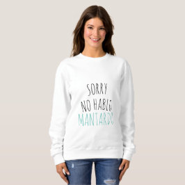Funny Sorry NO Hablo Mantardo Sweatshirt
