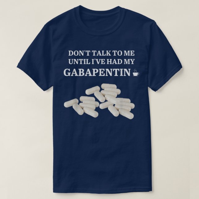 Funny sprich mit mir, bis ich meinen Gabapentin ha T-Shirt (Design vorne)