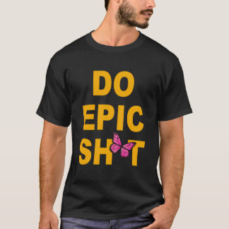 Funny Sprichwort Do Epic Sht T-Shirt