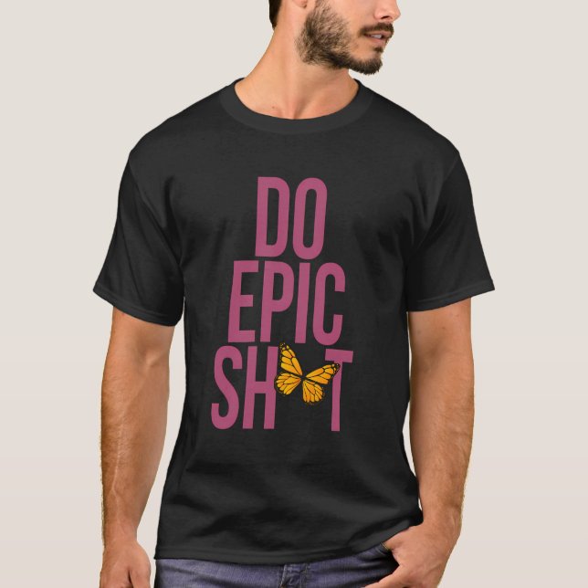 Funny Sprichwort für Self-Starter Do Epic Sht T-Shirt (Vorderseite)