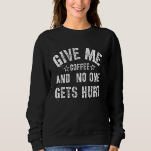 Funny Sprichwort gibt mir Kaffee und niemand wird Sweatshirt