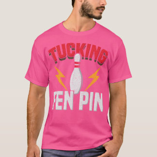 Funny Sprichwort Tucking Fen Button Fun Bowling Bo T-Shirt