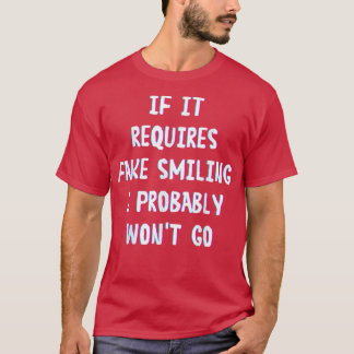 Funny Sprichwort, wenn es erfordert Fake lächeln i T-Shirt