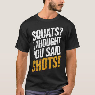 Funny Squats Ich dachte, du sagtest Shots Gym Fitn T-Shirt