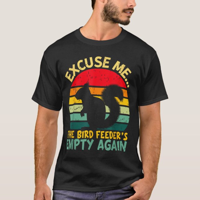 Funny Squirrel Excuse Me, Bird Feeder's Empty Agai T-Shirt (Vorderseite)