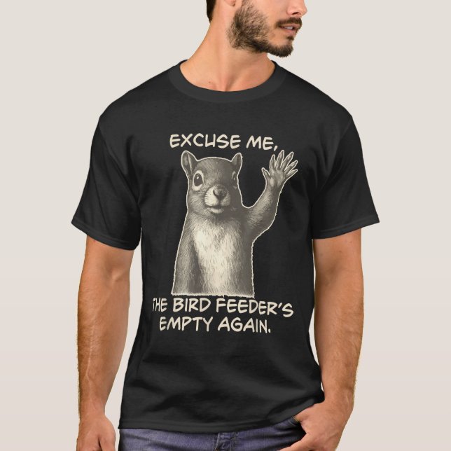 Funny Squirrel Excuse Me The Bird Feeder Is Empty  T-Shirt (Vorderseite)