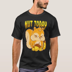 Funny Squirrel Nut Today Squirrels Animal Lover T-Shirt