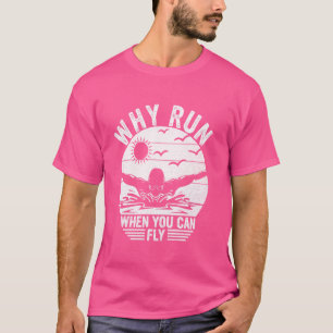 Funny Sschwimmen. Warum laufen, wenn man fliegen k T-Shirt