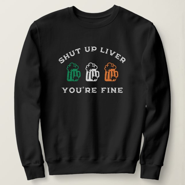 Funny St. Patrick's Day Shut Up Liver Du bist gut Sweatshirt (Design vorne)