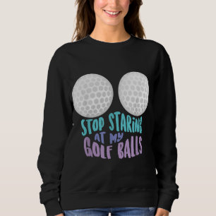 Funny Stopp Staring an meinen Golfplätzen Niedlich Sweatshirt