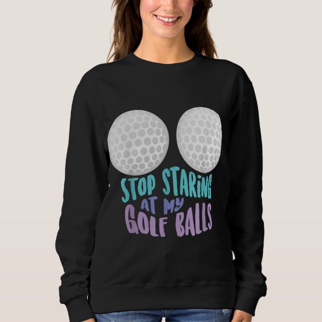 Funny Stopp Staring an meinen Golfplätzen Niedlich Sweatshirt (Vorderseite)