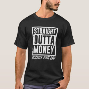 Funny Straight Outta Geld, weil Race Car Geschenk T-Shirt
