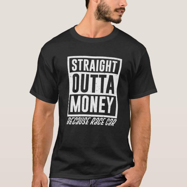 Funny Straight Outta Geld, weil Race Car Geschenk  T-Shirt (Vorderseite)