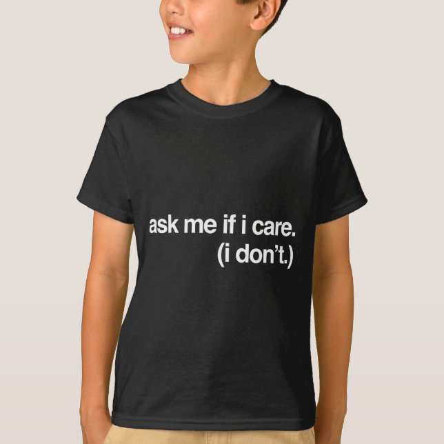 Funny Stuff On Black Ask Me If I Care Sarcastic Me T-Shirt (Vorderseite)