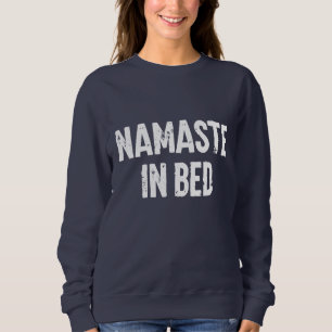 Funny Sweatshirt "namaste in bed"