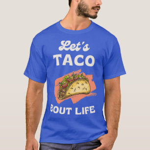 Funny Taco Lover Pun Letx27 Taco Bout Life Cool D T-Shirt