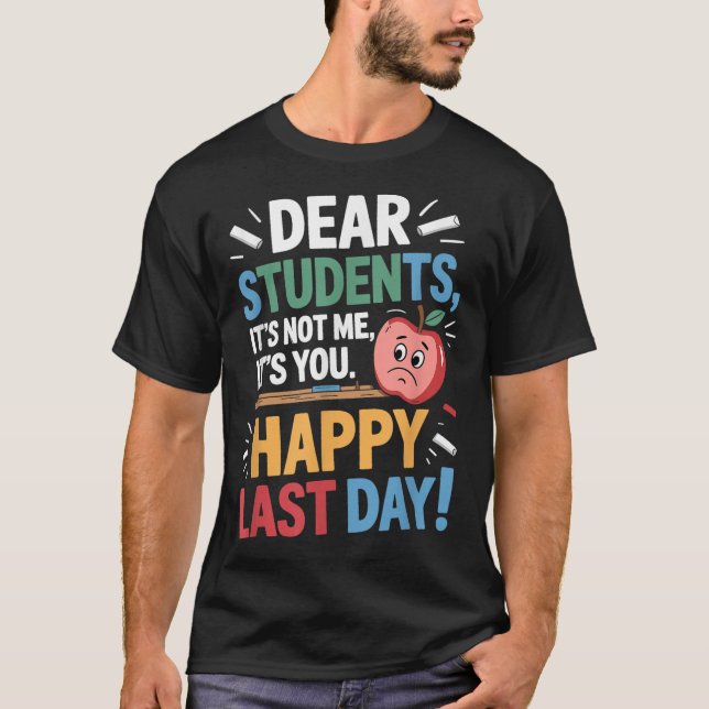 Funny Teacher Dear Students Happy Last Day Quote  T-Shirt (Vorderseite)