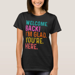 Funny Teacher Welcome Back Im Glad Youre Here To S T-Shirt